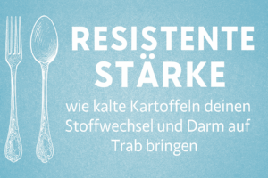 Mehr über den Artikel erfahren Resistente Stärke – Wie kalte Kartoffeln, Reis oder Nudeln deinen Stoffwechsel und Darm auf Trab bringen